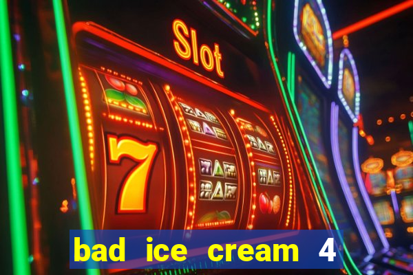 bad ice cream 4 click jogos